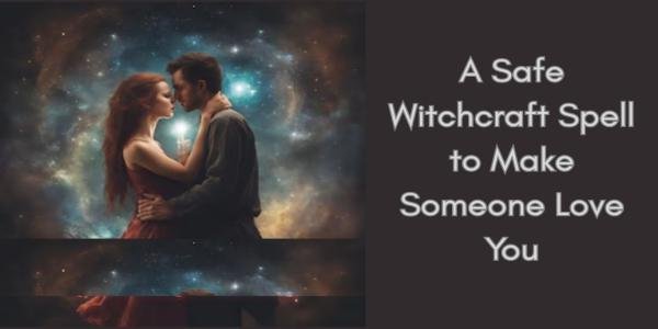 A Safe Witchcraft Spell to Make Someone Love You